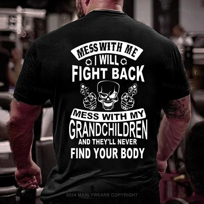 Mess With Me  I Will Fight Back Mess With My Grandchildren And They'll Never Find Your Body T-Shirt