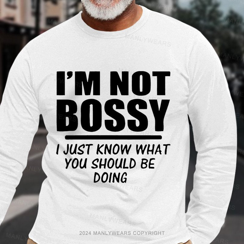 I'm Not Bossy I Just Know What You Should Be Doing Long Sleeve T-Shirt