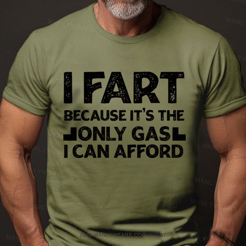 I Fart Because It's The Only Girl I Can Afford T-Shirt