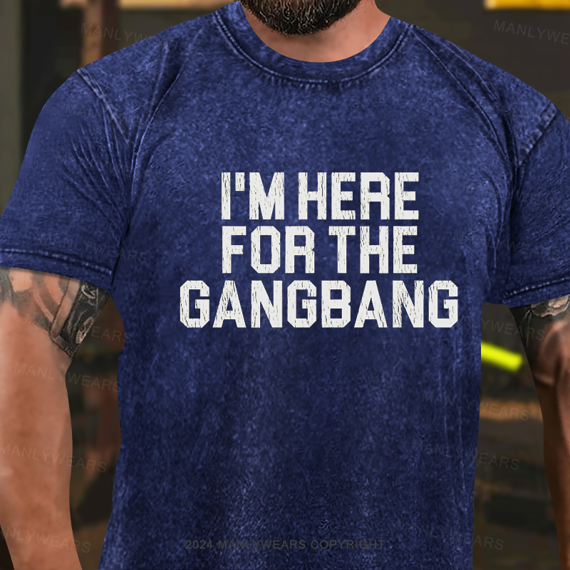 I'm Here For the Gangbang Washed T-Shirt