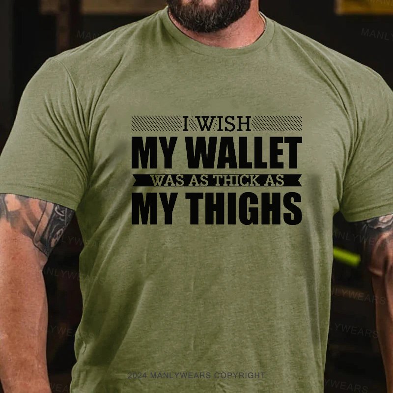 I Wish My Wallet Was As Thick As My Thighs T-Shirt