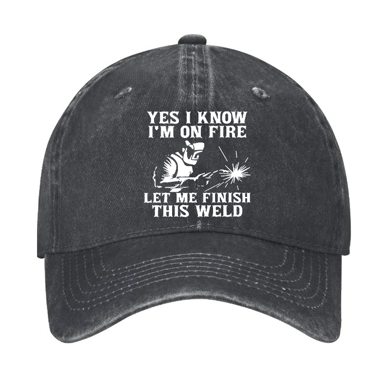 Yes I Know I'm On Fire Let Me Finish This Weld Baseball Cap