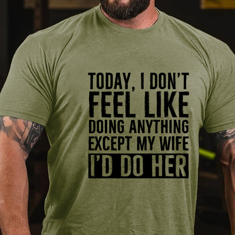 Today I Don't Feel Like Doing Anything Except My Wife T-shirt