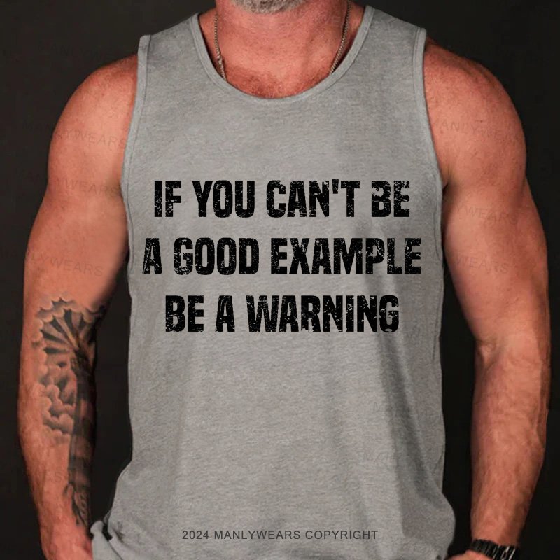 If You Can't Be A Good Example Be A Warning Tank Top