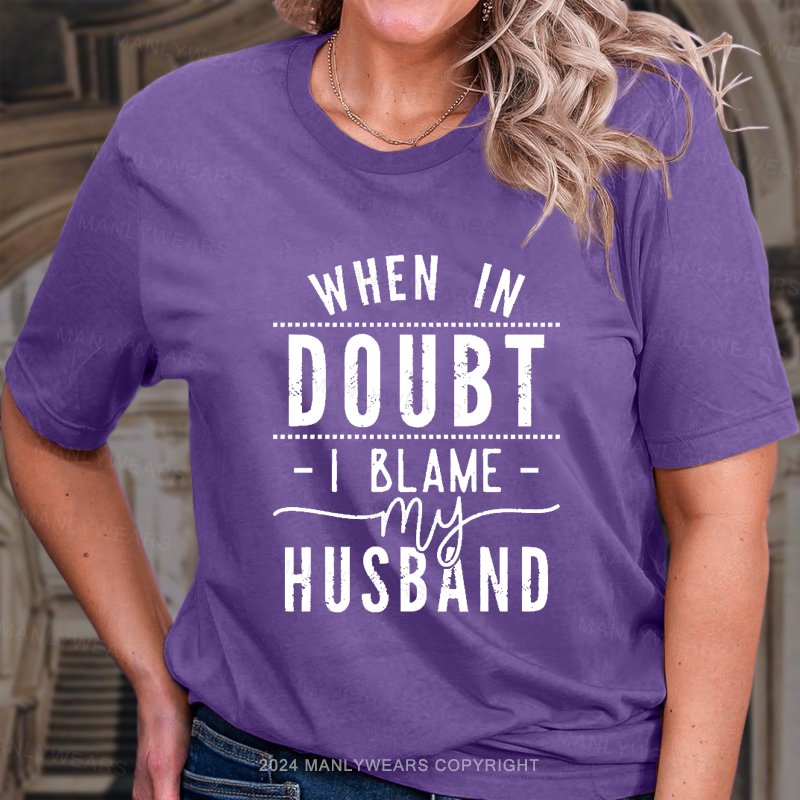 When In Doubt I Blame My Husband T-Shirt