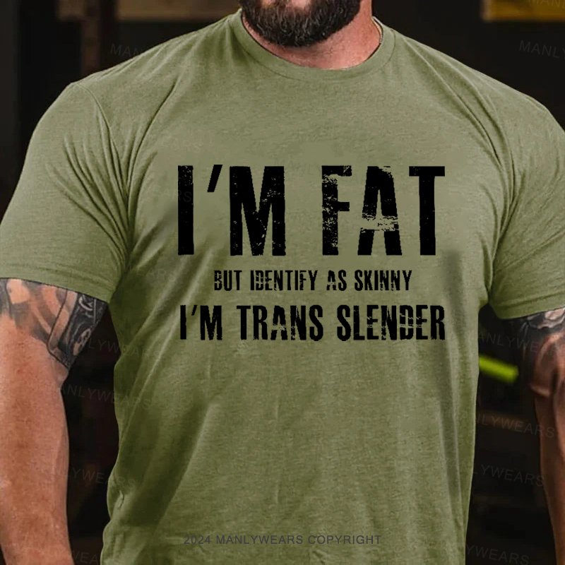 I'm Fat But Identify As Skinny I'm Trans Slenber T-Shirt