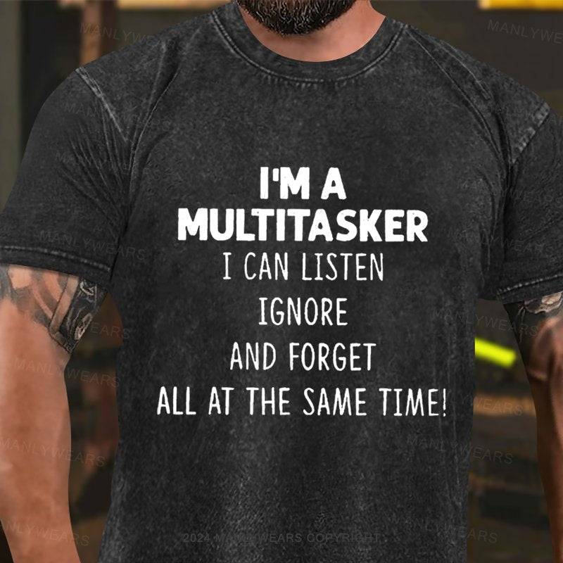 I'm A Multitasker I Can Listen Ignore And Forget All At The Same Time Washed T-Shirt