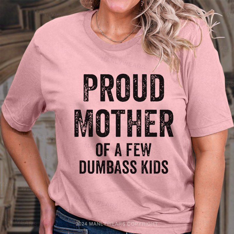 Proud Mother Of A Few Dumbass Kids T-Shirt