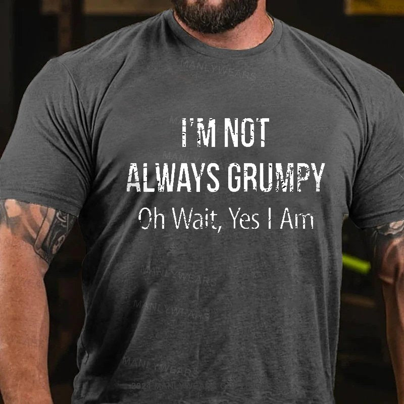 I'm Not Always Grumpy Oh Wait Yes I Am T-shirt