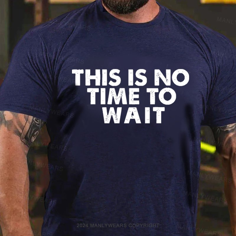 This Is No Time To Wait T-Shirt