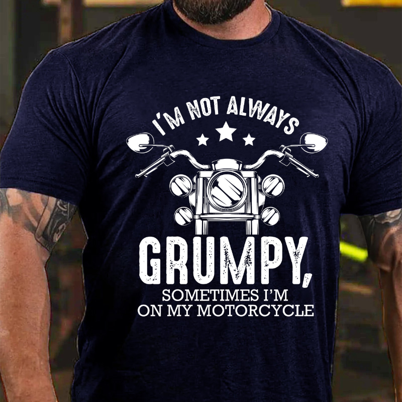 I'm Not Always Grumpy, Sometimes I'm On My Motorcycle Funny T-shirt