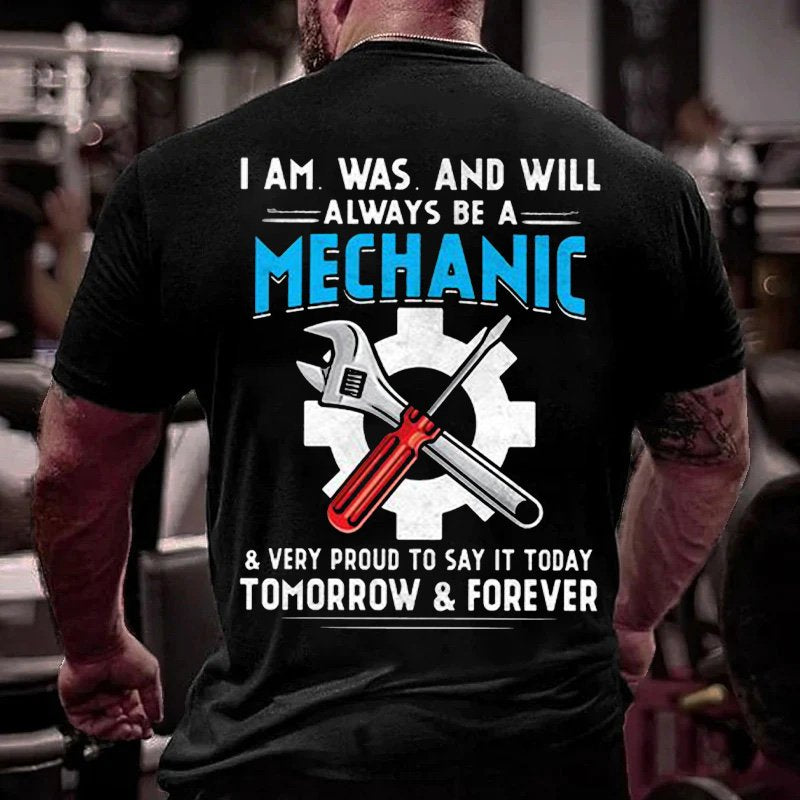 I Am Was And Will Always Be A Mechanic & Very Proud To Say Today Tomorrow & Forever T-Shirt