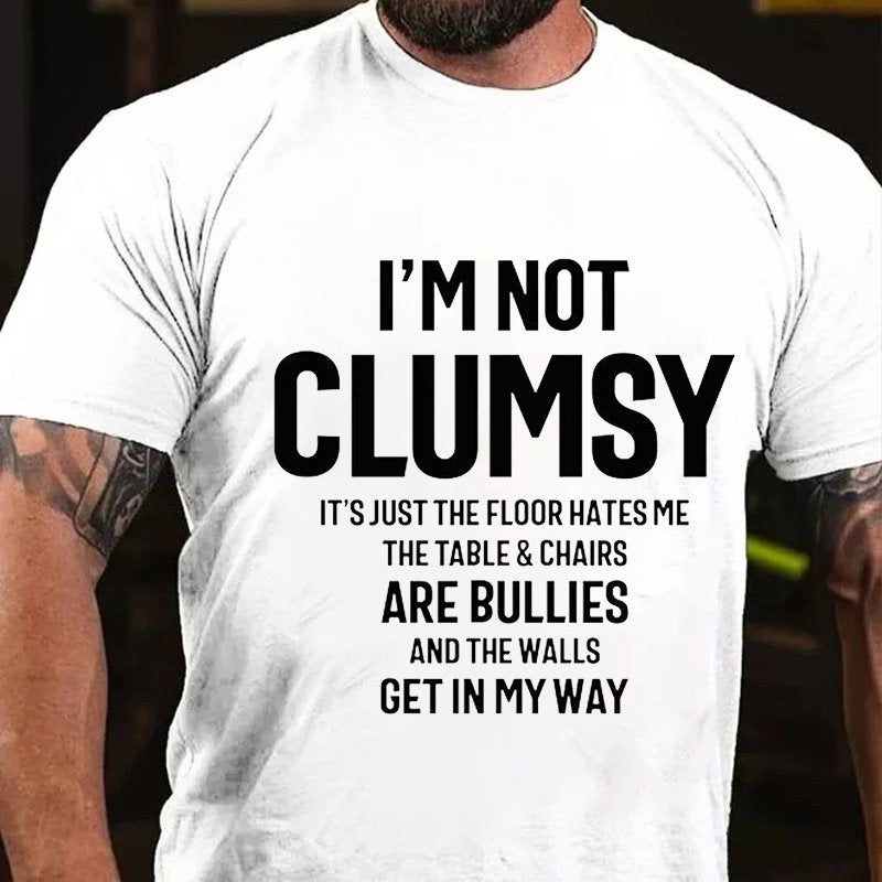 I'm Not Clumsy It's Just The Floor Hates Me The Table & Chairs Are Bullies And The Walls Get In My Way T-Shirt