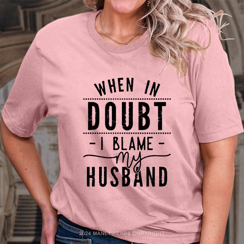 When In Doubt I Blame My Husband T-Shirt