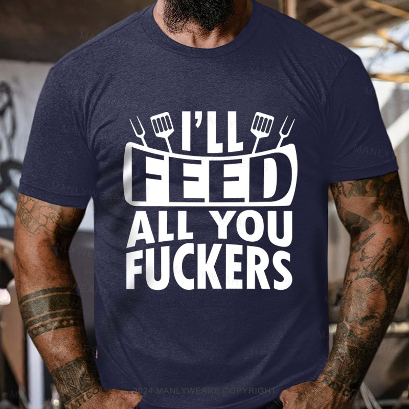 I'll Feed All You Fuckers T-Shirt