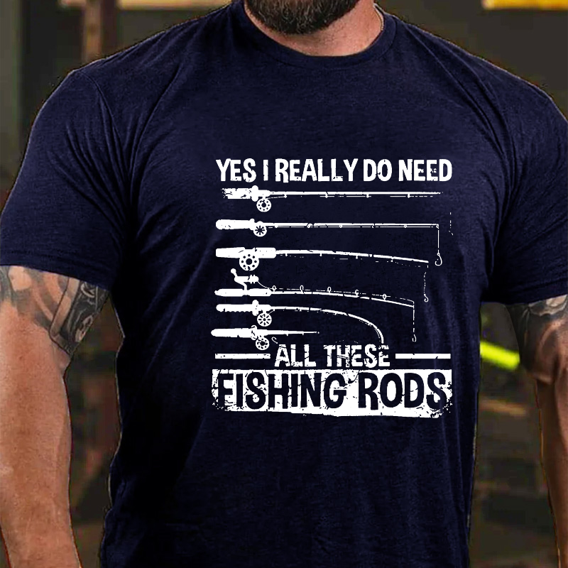 Yes, I Really Need All These Fishing Rods T-shirt