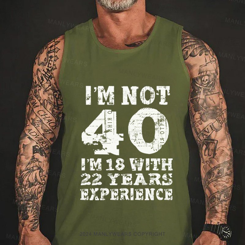 I'm Not 40 I'm 18 With 22 Years Experience Tank Top