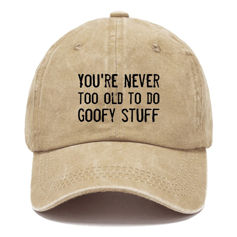 You're Never Too Old To Do Goofy Stuff Hat