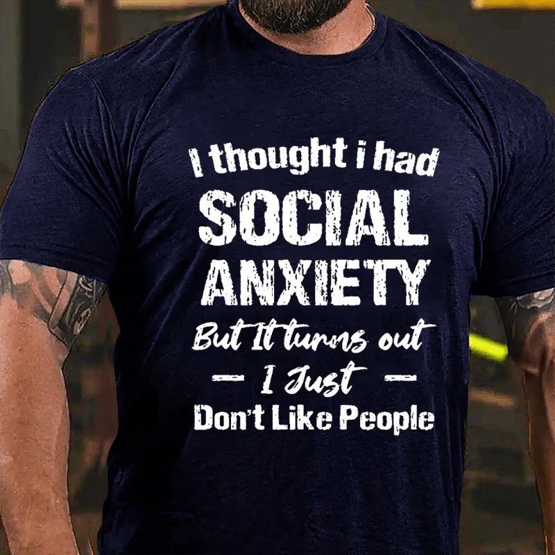 I Thought I Had Social Anxiety But It Turns Out I Just Don't Like People Humorous T-Shirt