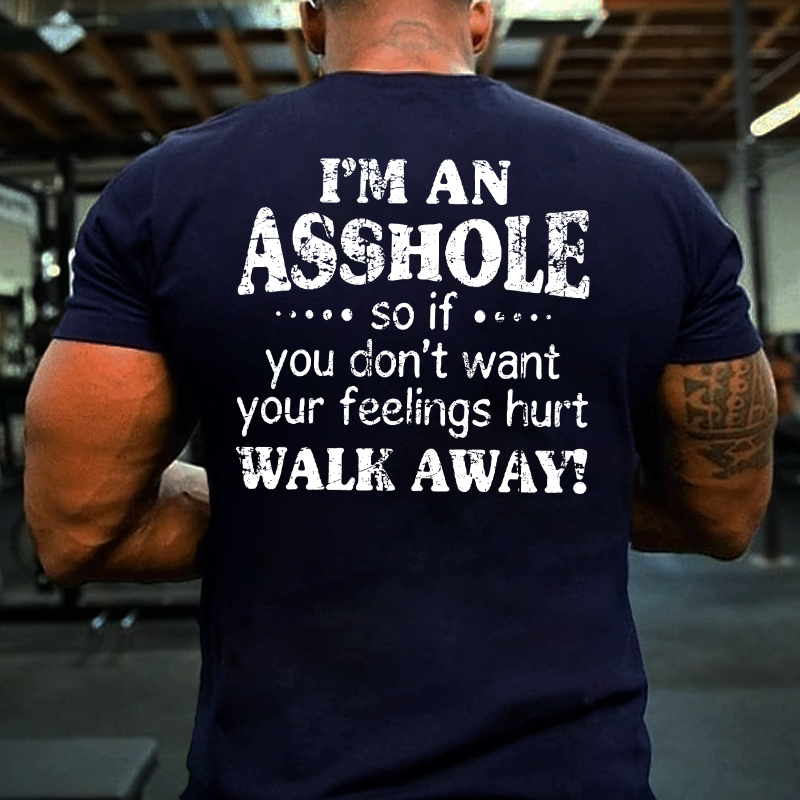 I'm An Asshole So If You Don't Want Your Feelings Hurt Walk Away T-shirt