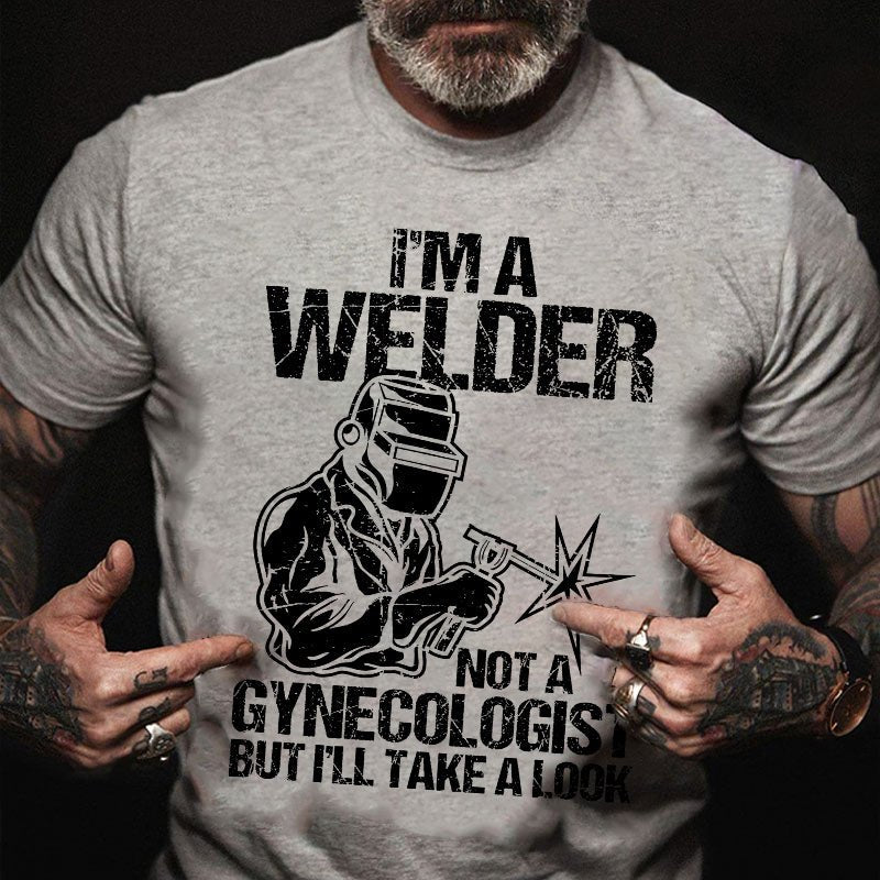 I'm A Welder Not A Gynecologist But I'll Take A Look T-shirt