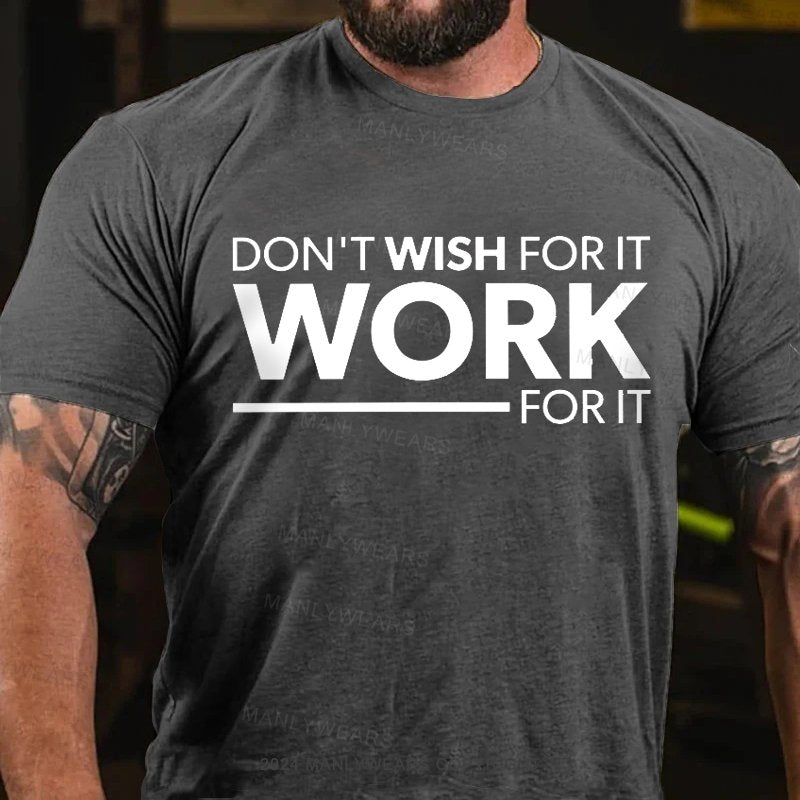 Don't Wish For It Work  for It T-Shirt