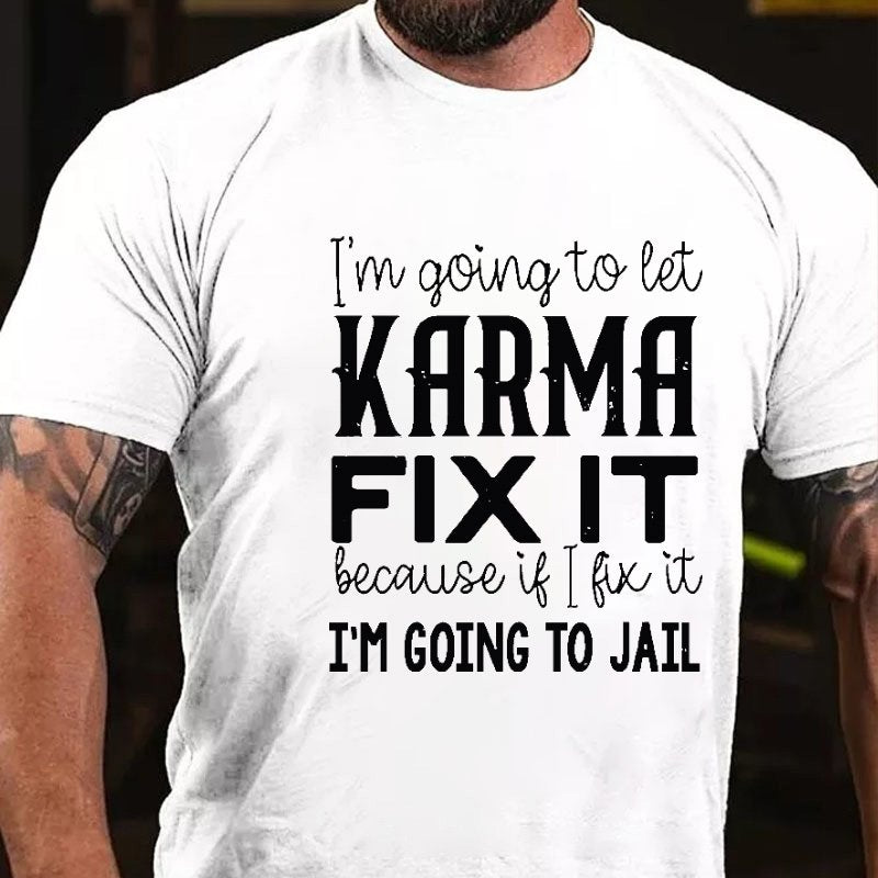 I'm Going To Let Karma Fix It Because If I Fix It I'm Going To Jail T-shirt