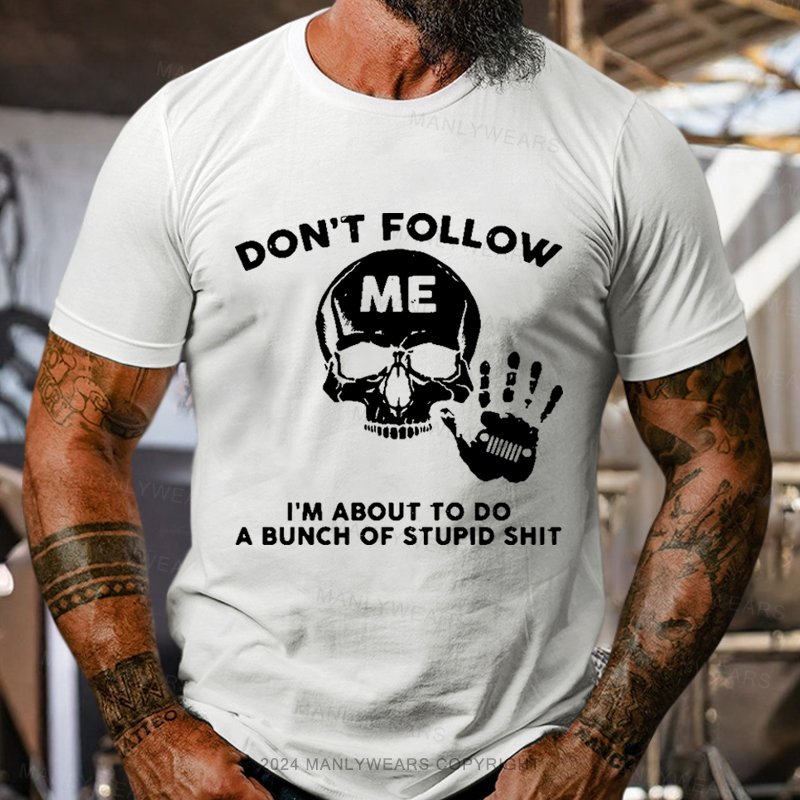 Don't Follow Me I'm About To Do A Bunch Of Stupid Shit T-Shirt