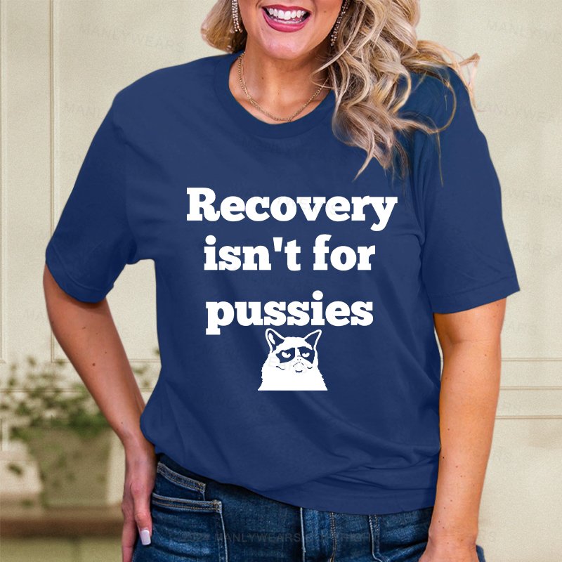 Recovery Isn't For Pussies Women T-Shirt