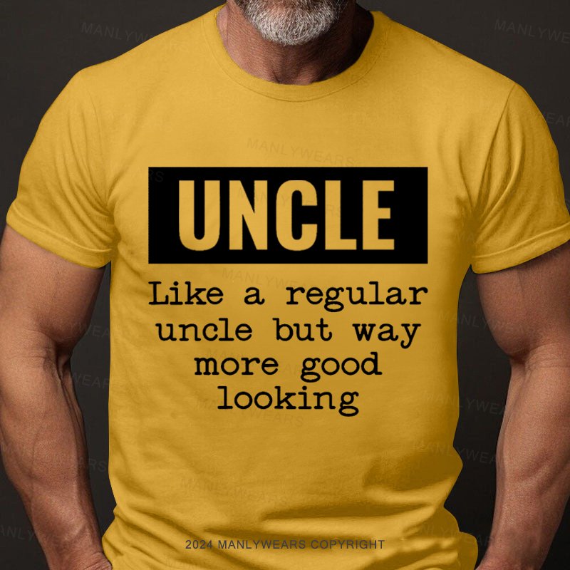 Uncle Like A Regular Uncle But Way More Good Looking T-Shirt