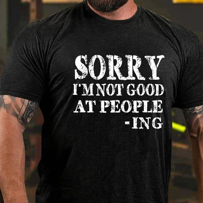 Sorry I'm Not Good At People -Ing T-Shirt