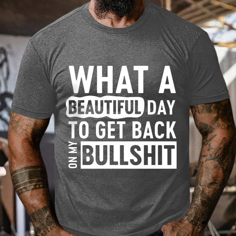 What A Beautiful Day To Get Back On My Bullshit T-Shirt