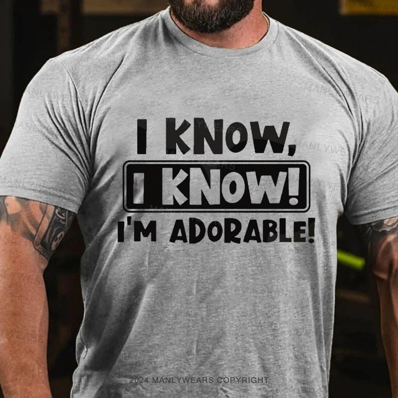 I Know, I Know! I'm Adorable! T-Shirt