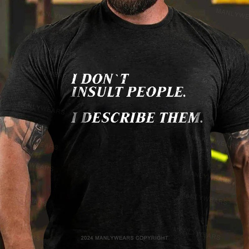 I Don't Insult People I Describe Them T-Shirt