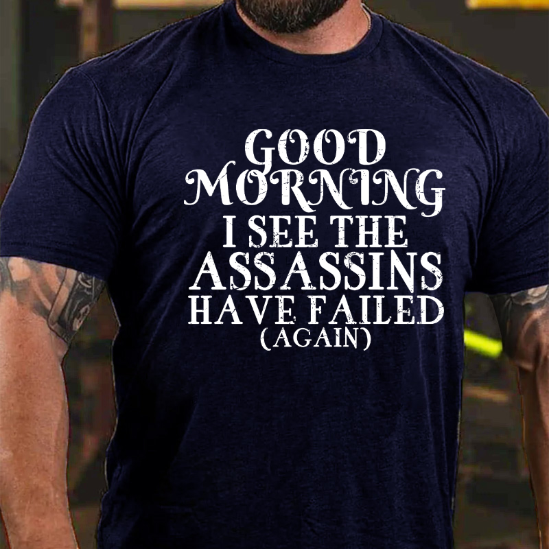 Good Morning I See The Assassins Have Failed T-shirt