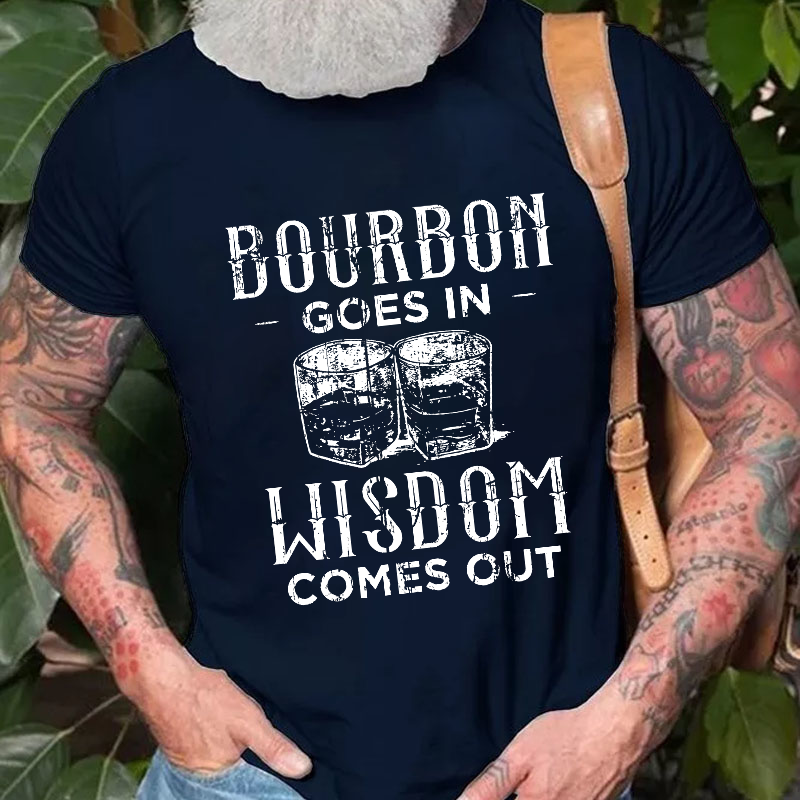Bourbon Goes In Wisdom Comes Out Funny Sarcastic Drunk T-shirt