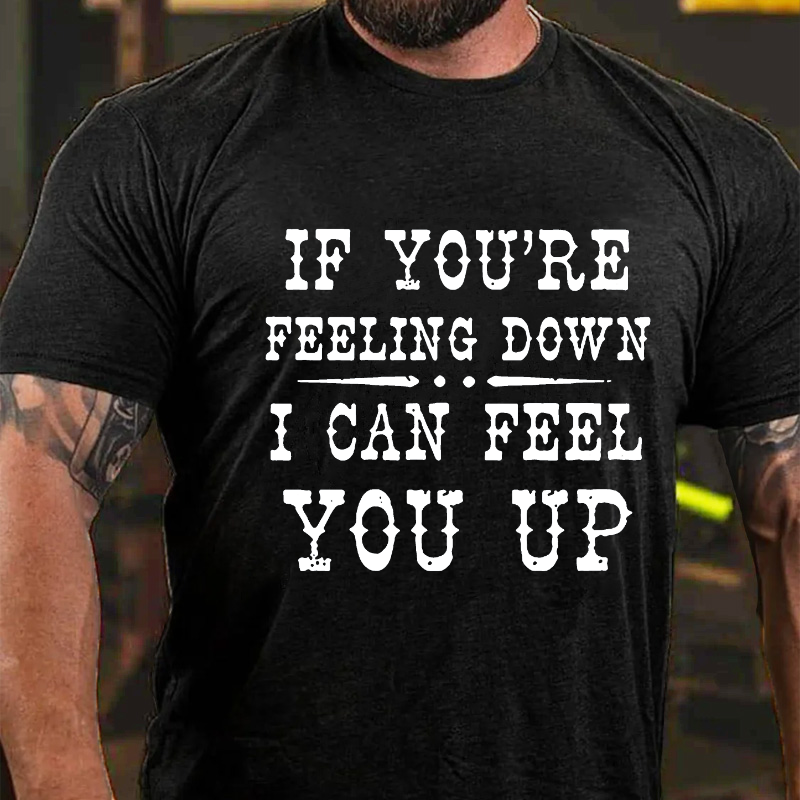 If You're Feeling Down, I Can Feel You Up T-shirt