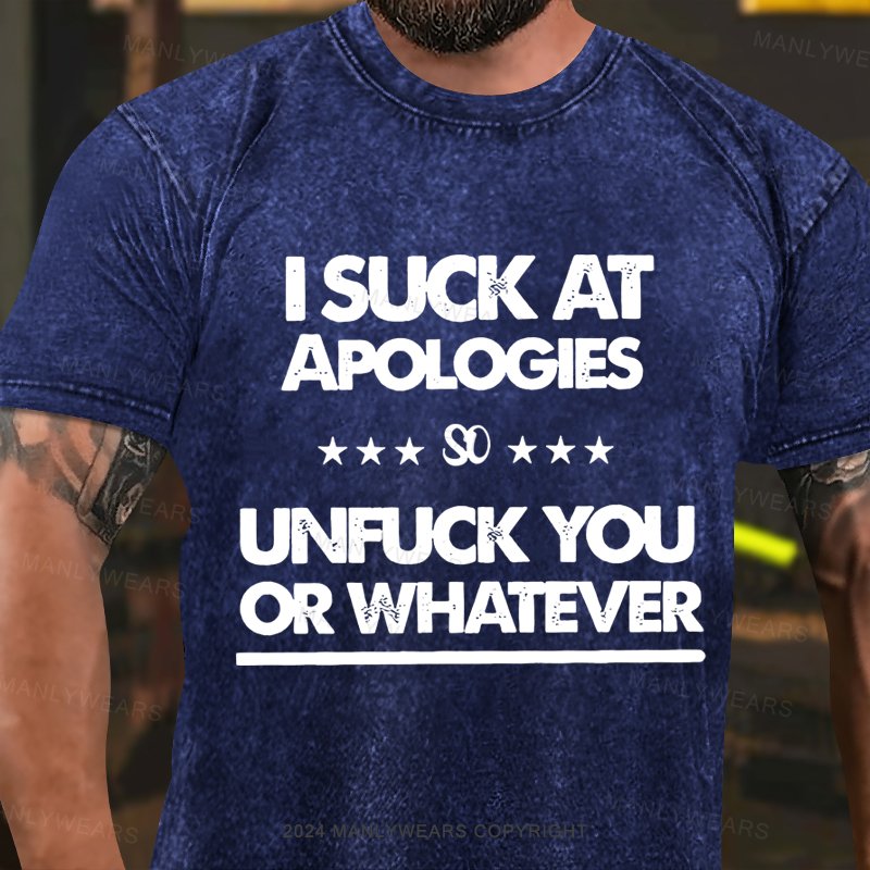 I Suck At Apologies So Unfuck You Or Whatever Washed T-Shirt