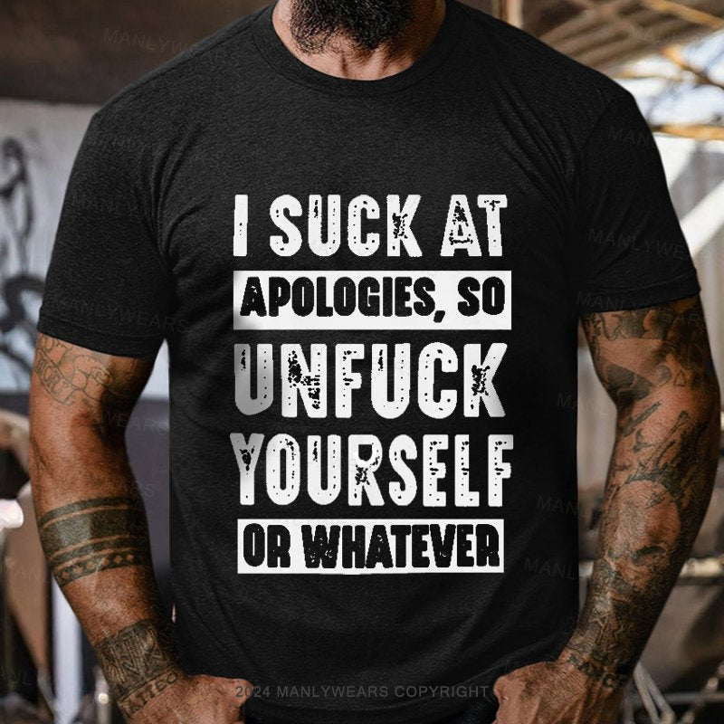 I Suck At Apologies, So Unfuck Yourself Or Whatever T-Shirt