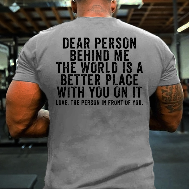 Dear Person Behind Me The World Is A Better Place With You On It T-shirt