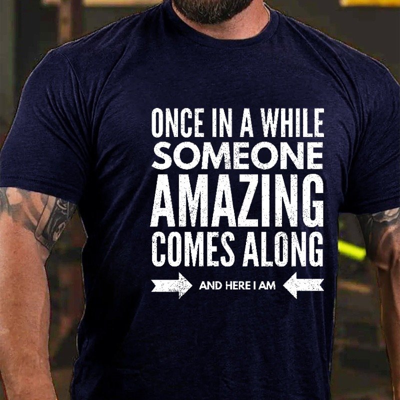 Once In Awhile Someone Amazing Comes Along Here I Am T-shirt