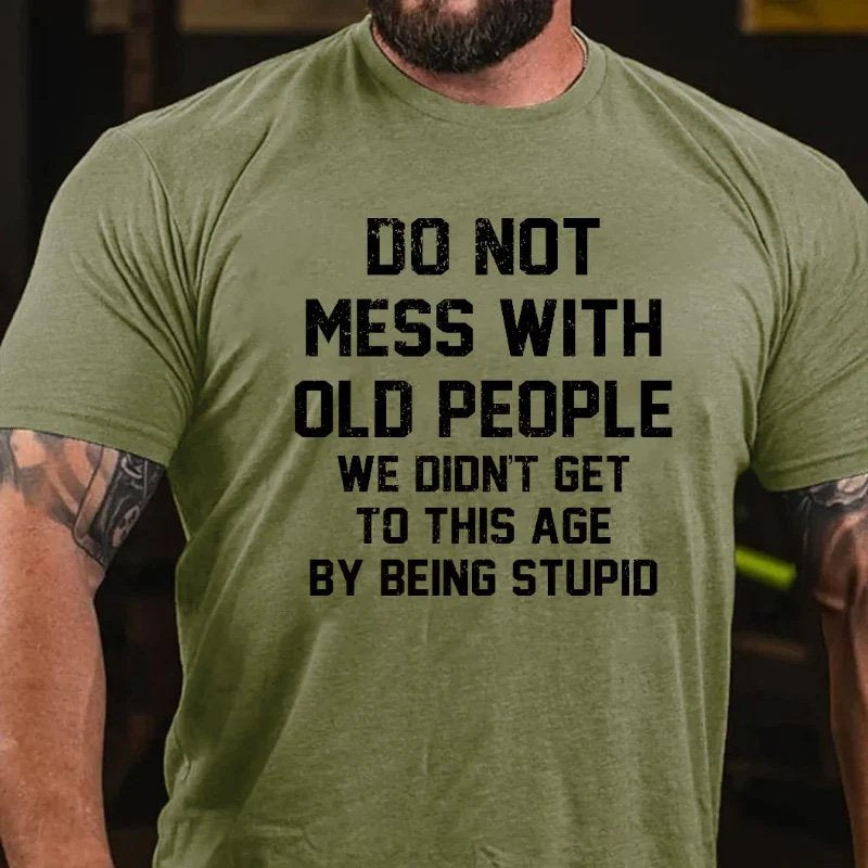 Do Not Mess With Old People We Didn't Get To This Age By Being Stupid T-shirt
