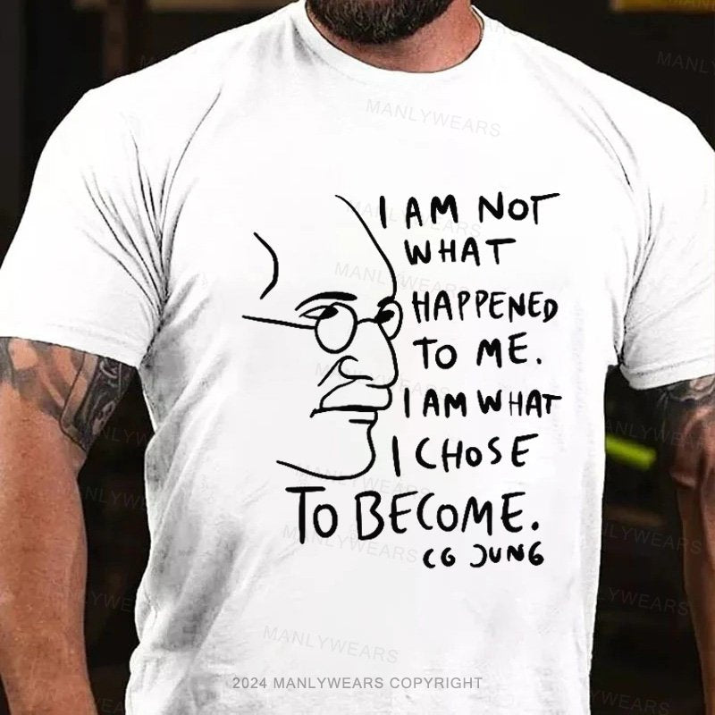 I Am Not What Happened To Me . I Am What I Choose To Become T-Shirt