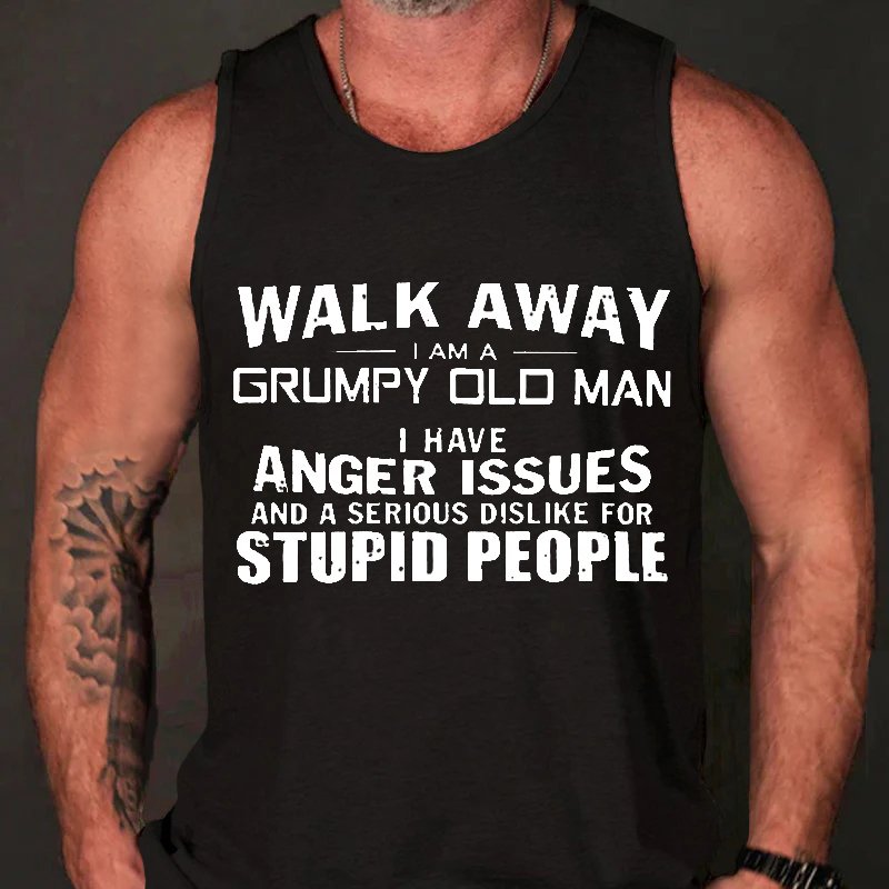 Walk Away I Am A Grumpy Old Man L Have Anger Issues And A Serious Dislike For Stupid People Tank Top