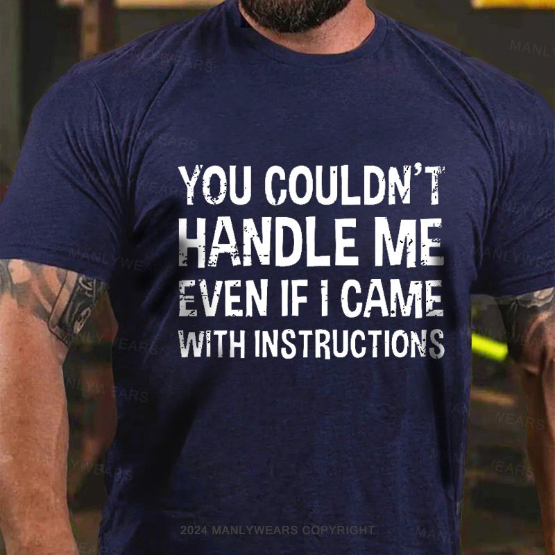 You Couldn't Handle Me Even If I Came With Instructions T-Shirt