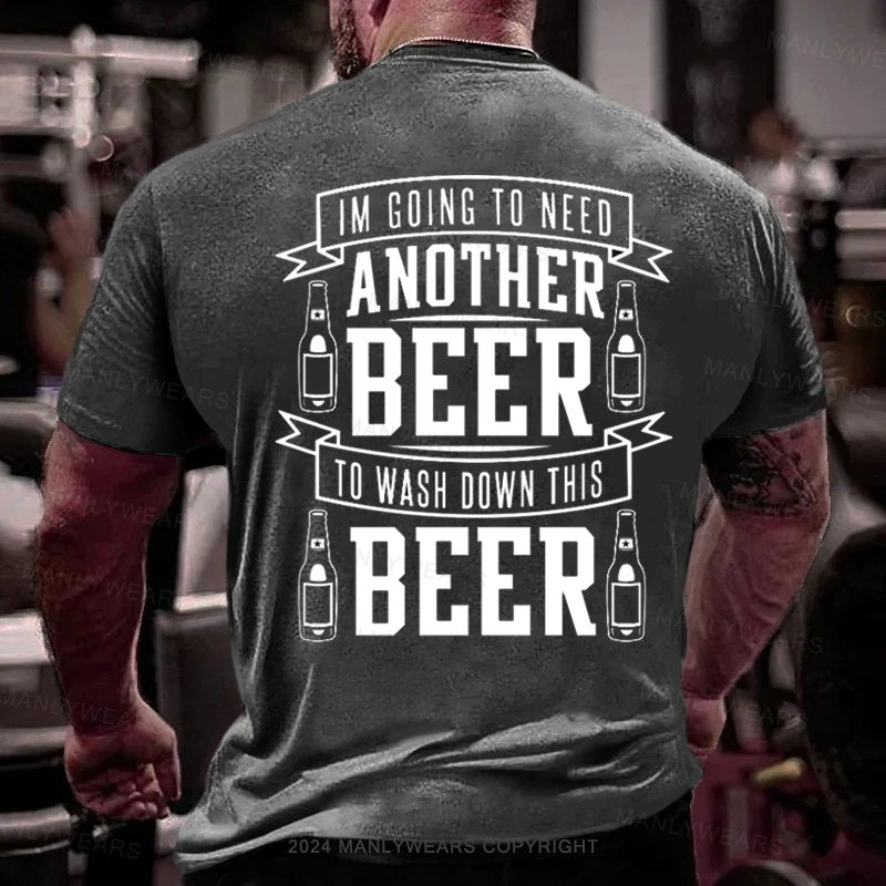 I'm Going To Need Another Beer To Wash Down This Beer T-Shirt