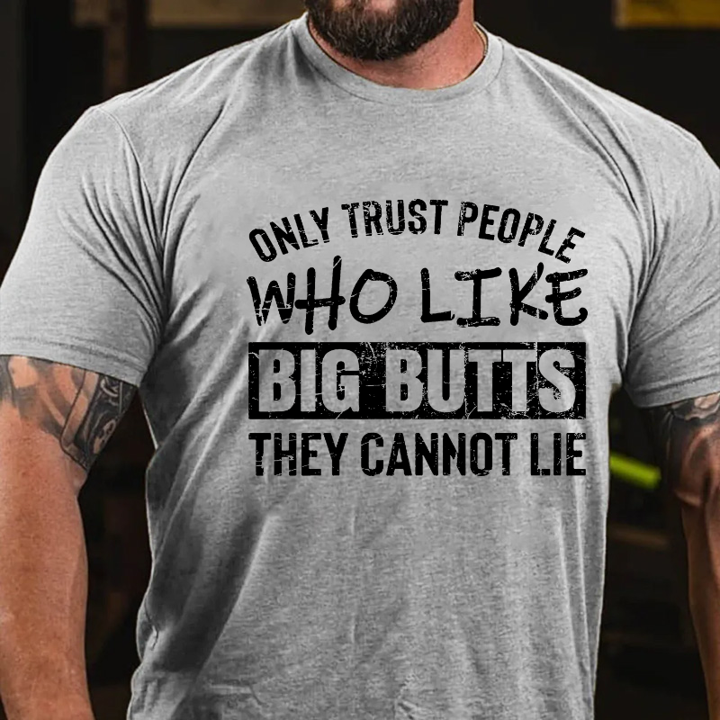 Only Trust People Who Like Big Butts They Cannot Lie T-shirt