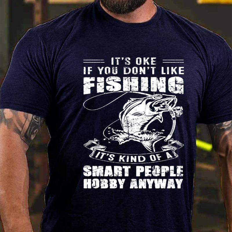 It's Oke If You Don't Like Fishing It's Kind Of A Smart People Hobby Anyway T-shirt