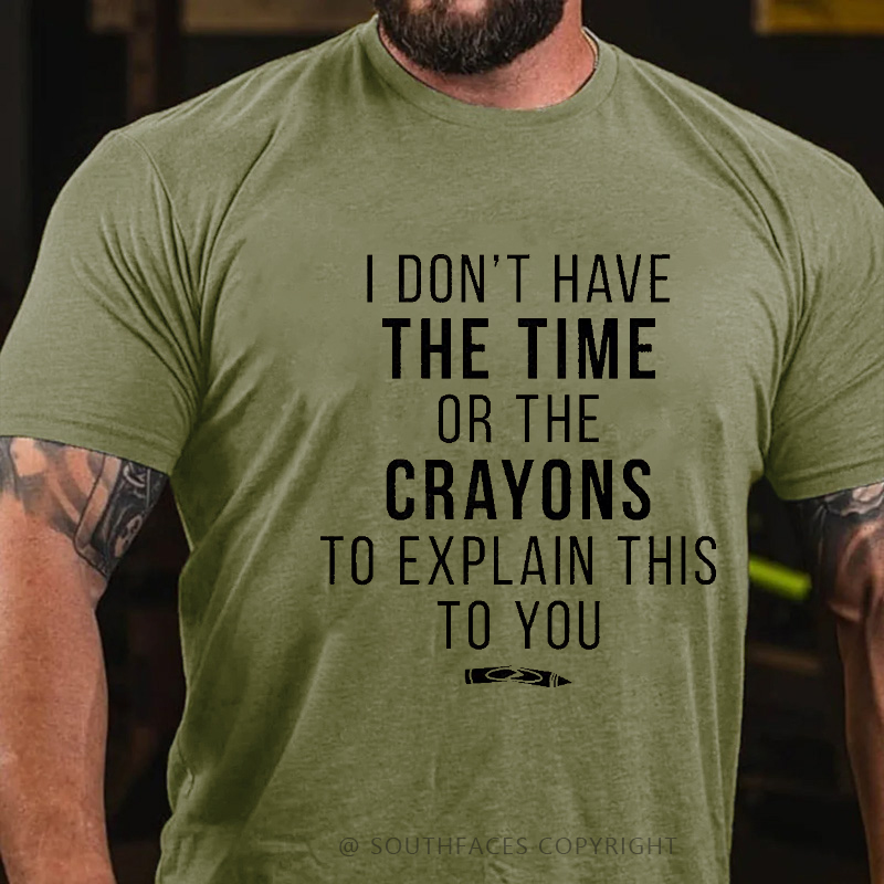 I Don't Have The Time Or The Crayons To Explain This To You Funny T-shirt