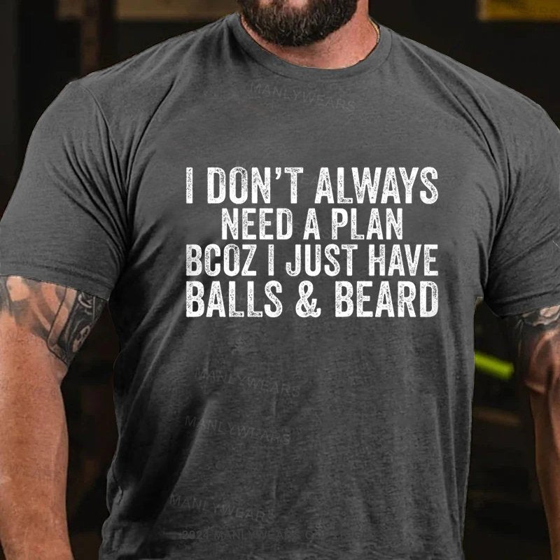 I Don't Always Need A Plan Bcoz I Just Have Balls & Beard T-Shirt